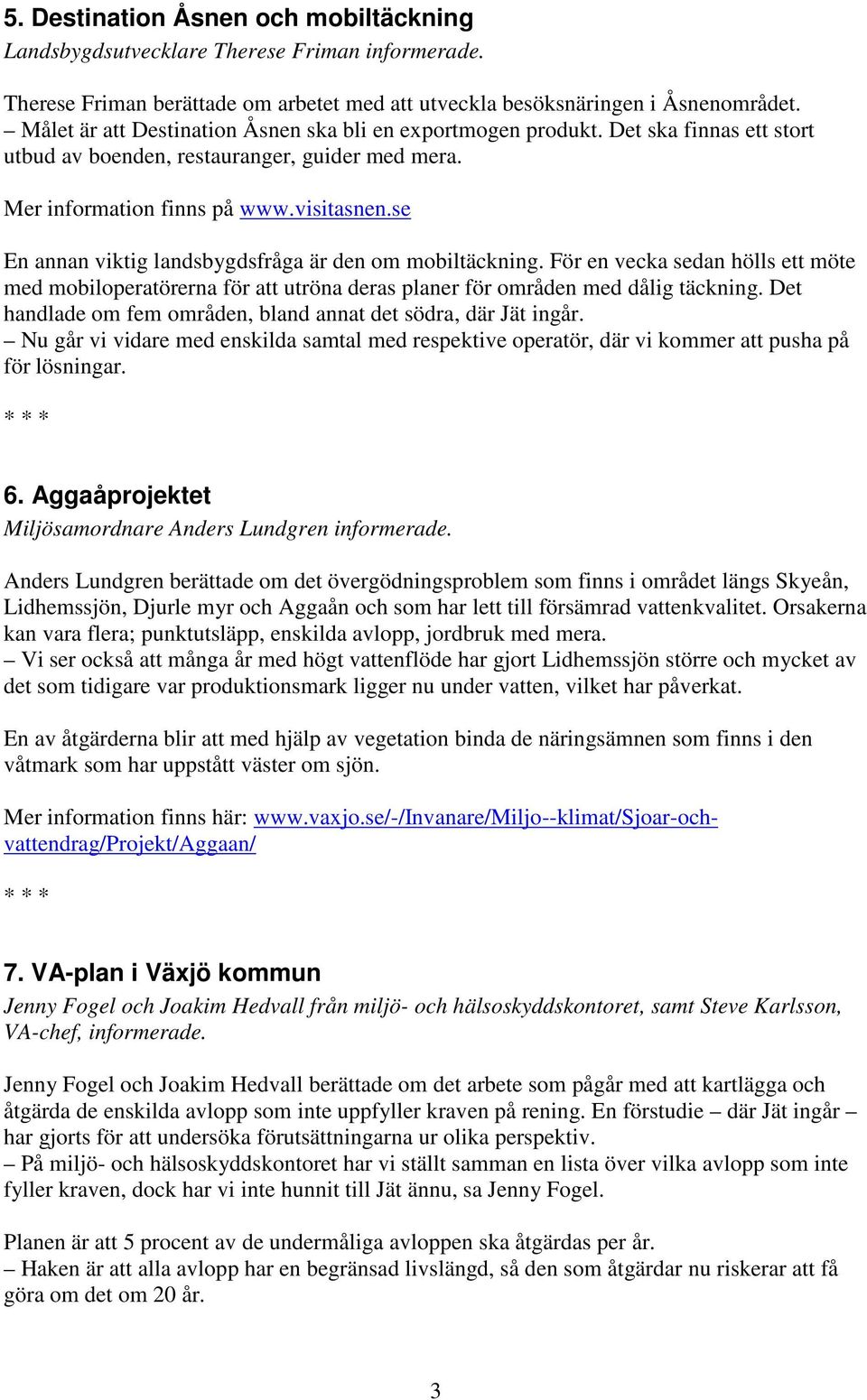 se En annan viktig landsbygdsfråga är den om mobiltäckning. För en vecka sedan hölls ett möte med mobiloperatörerna för att utröna deras planer för områden med dålig täckning.