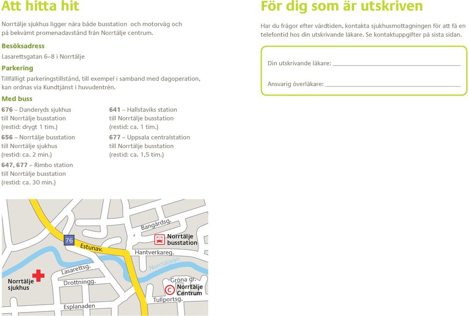 Med buss 676 Danderyds sjukhus (restid: drygt 1 tim.) 656 busstation till sjukhus (restid: ca. 2 min.) 647, 677 Rimbo station (restid: ca. 30 min.) 641 Hallstaviks station (restid: ca. 1 tim.) 677 Uppsala centralstation (restid: ca.