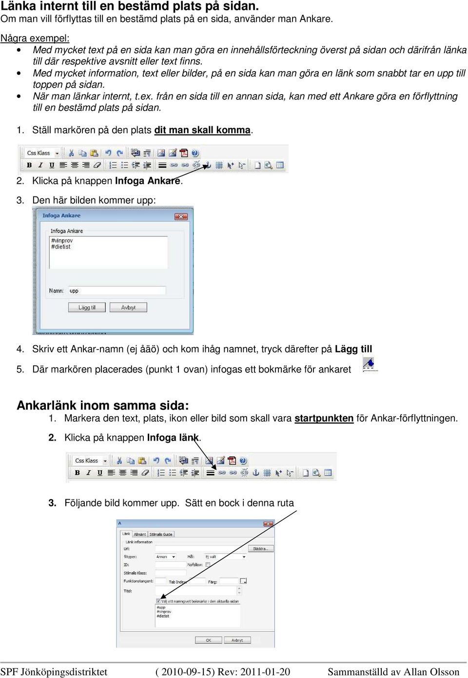 Med mycket information, text eller bilder, på en sida kan man göra en länk som snabbt tar en upp till toppen på sidan. När man länkar internt, t.ex. från en sida till en annan sida, kan med ett Ankare göra en förflyttning till en bestämd plats på sidan.