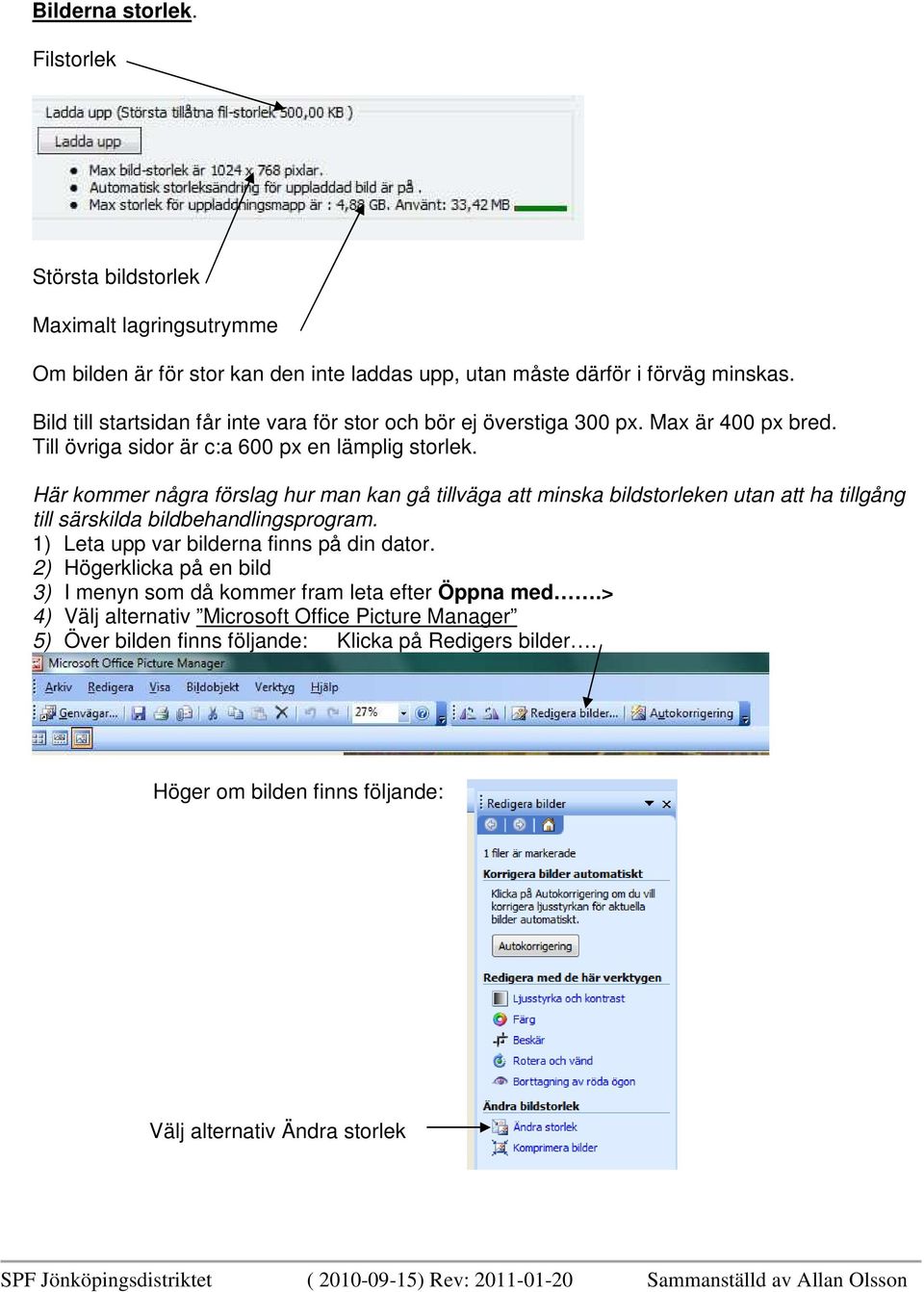 Här kommer några förslag hur man kan gå tillväga att minska bildstorleken utan att ha tillgång till särskilda bildbehandlingsprogram. 1) Leta upp var bilderna finns på din dator.