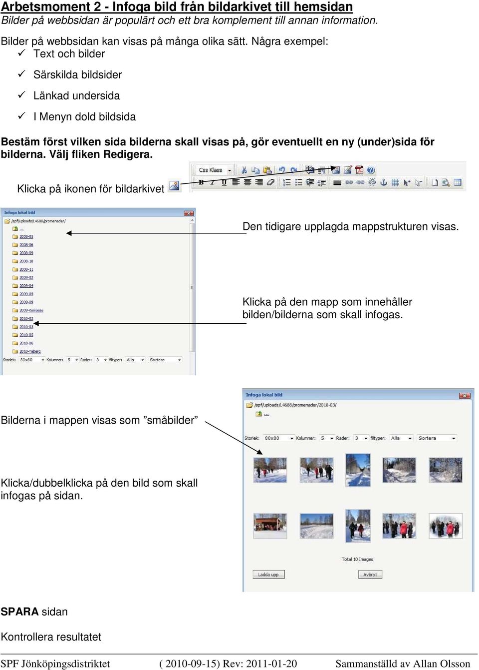 Några exempel: Text och bilder Särskilda bildsider Länkad undersida I Menyn dold bildsida Bestäm först vilken sida bilderna skall visas på, gör eventuellt en ny