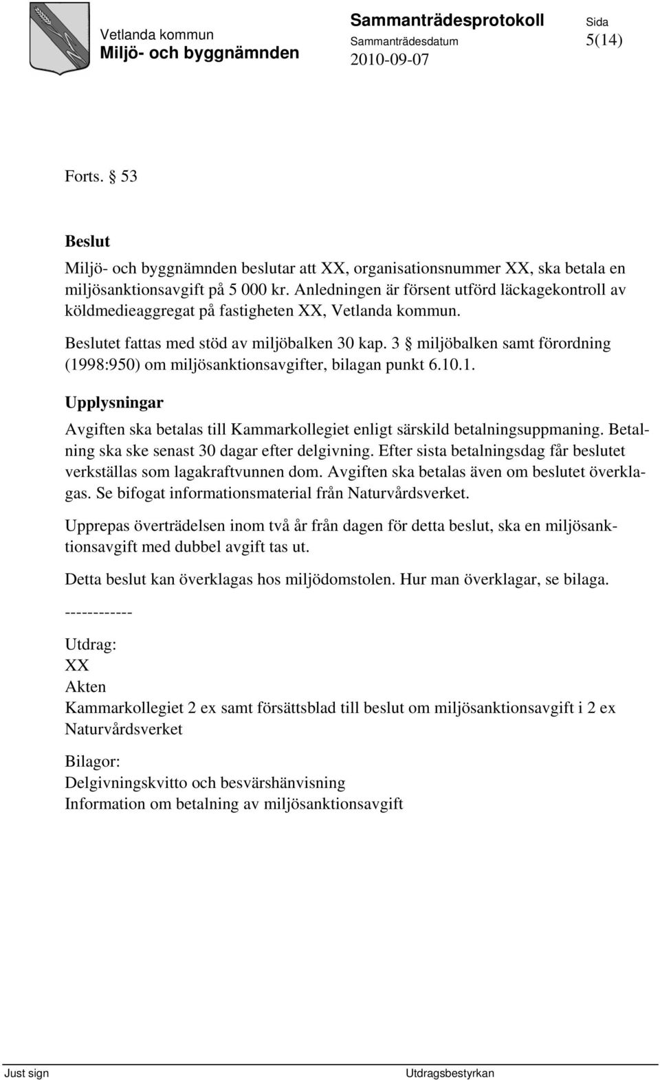 3 miljöbalken samt förordning (1998:950) om miljösanktionsavgifter, bilagan punkt 6.10.1. Upplysningar Avgiften ska betalas till Kammarkollegiet enligt särskild betalningsuppmaning.