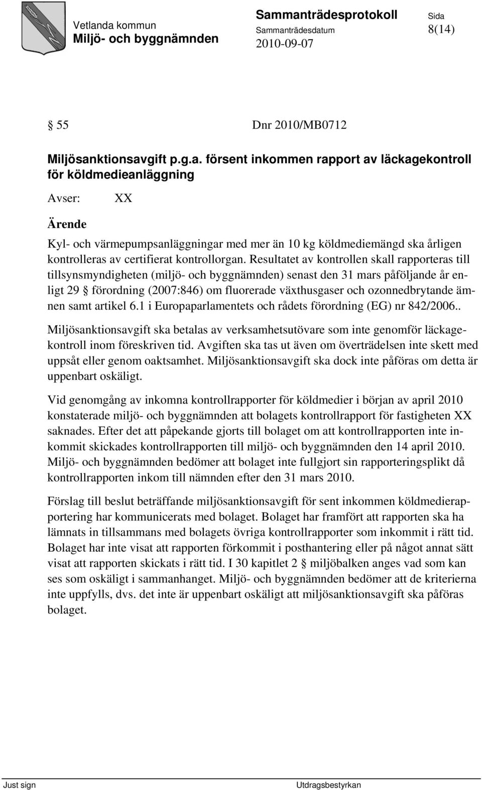 Resultatet av kontrollen skall rapporteras till tillsynsmyndigheten (miljö- och byggnämnden) senast den 31 mars påföljande år enligt 29 förordning (2007:846) om fluorerade växthusgaser och