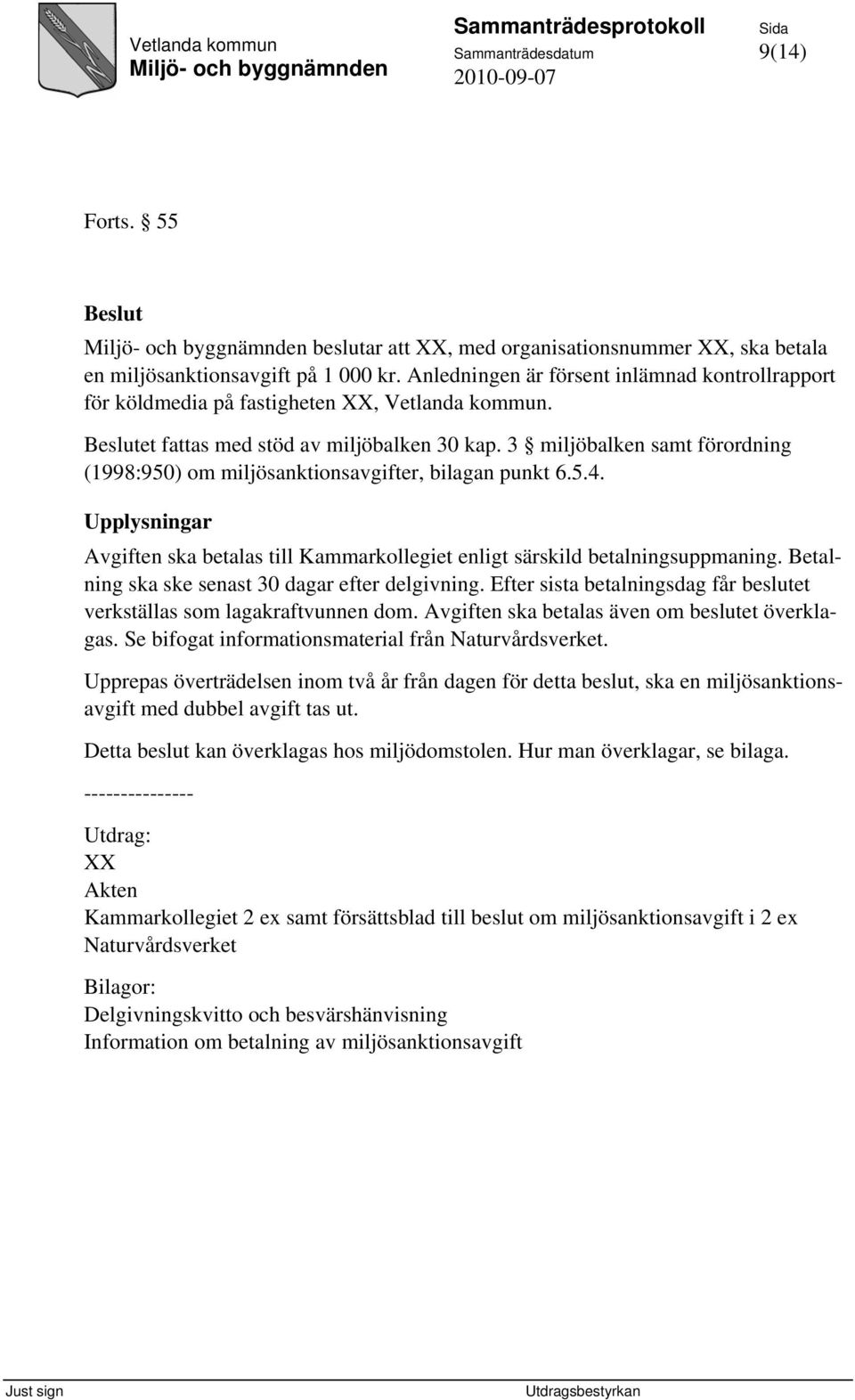 3 miljöbalken samt förordning (1998:950) om miljösanktionsavgifter, bilagan punkt 6.5.4. Upplysningar Avgiften ska betalas till Kammarkollegiet enligt särskild betalningsuppmaning.