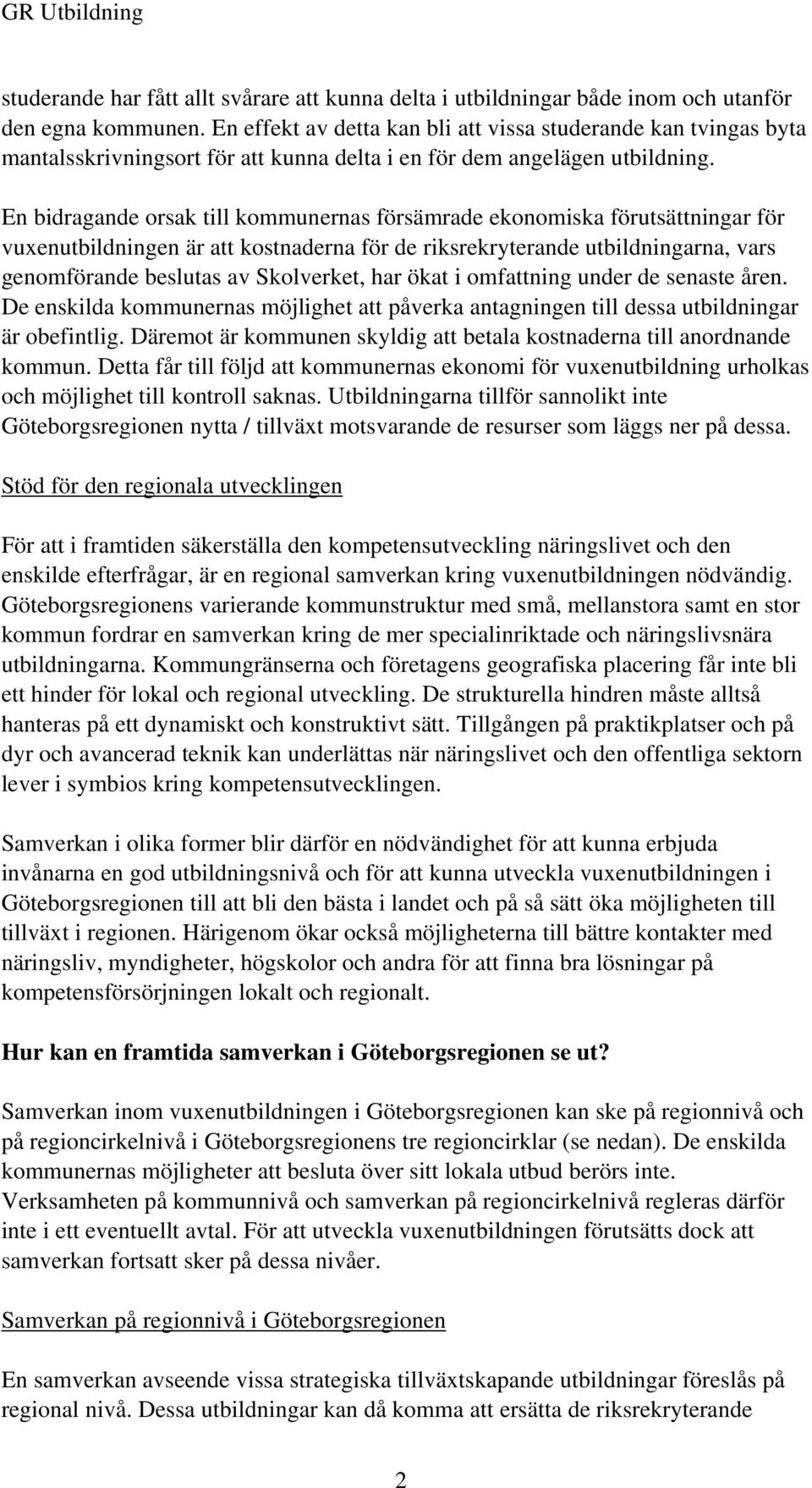 En bidragande orsak till kommunernas försämrade ekonomiska förutsättningar för vuxenutbildningen är att kostnaderna för de riksrekryterande utbildningarna, vars genomförande beslutas av Skolverket,