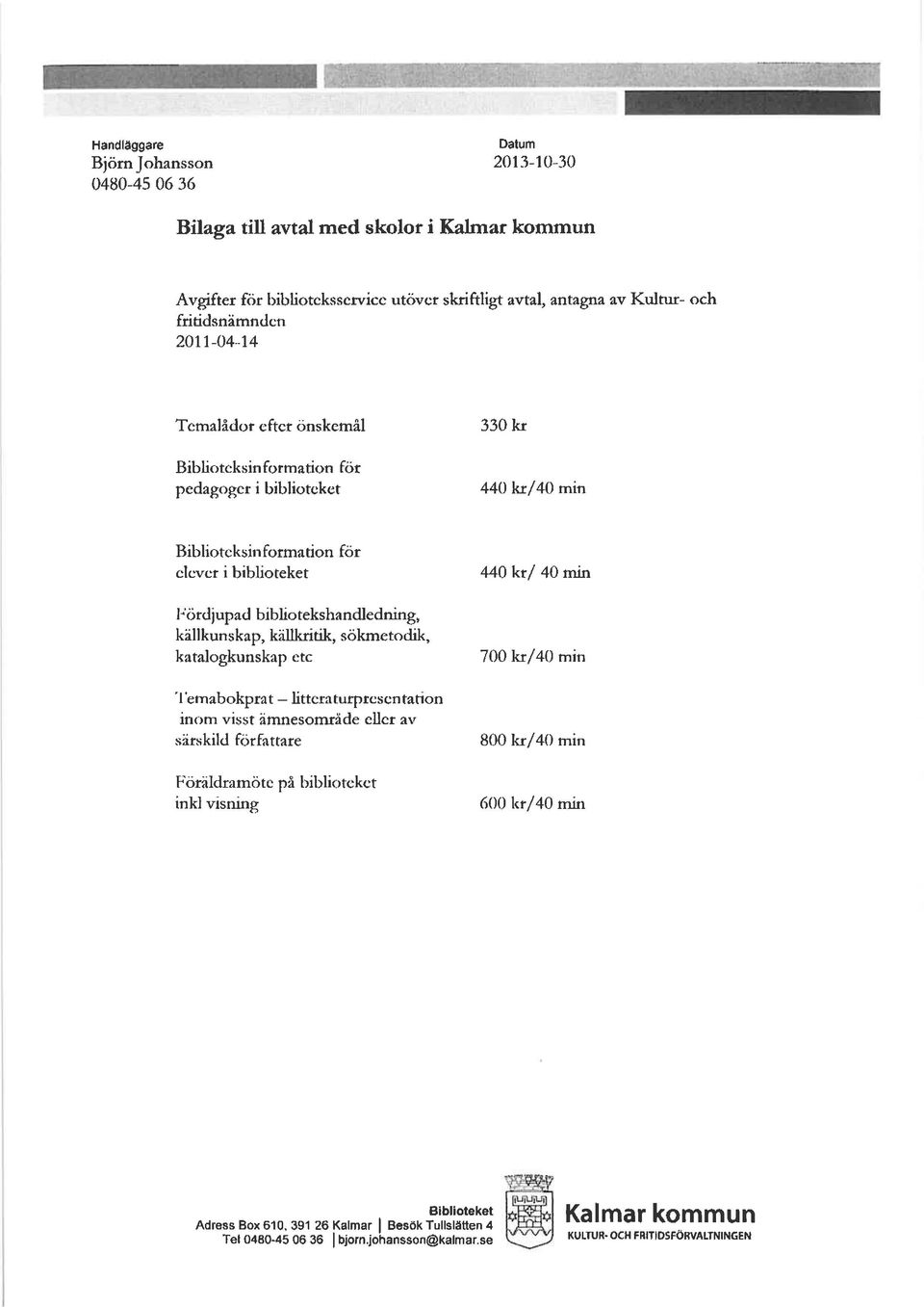 -14 Tcmelåd< r cftct onskemâl Bitrliotcksin formticrn fót pedgogcr i biblir tekct 330 kr 440 W/4O rrri Bibliotcksin fotmtion för clcvct i biblioteket Fördjupcl bibliotekshndledning,