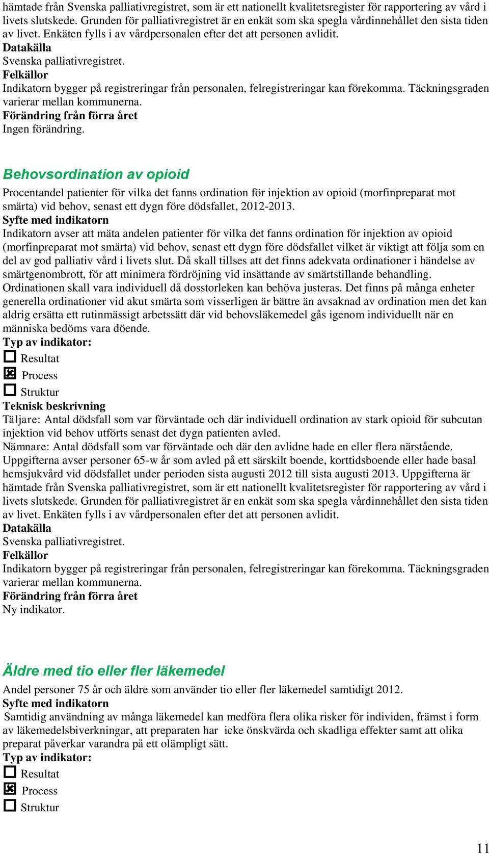 Indikatorn bygger på registreringar från personalen, felregistreringar kan förekomma. Täckningsgraden varierar mellan kommunerna.