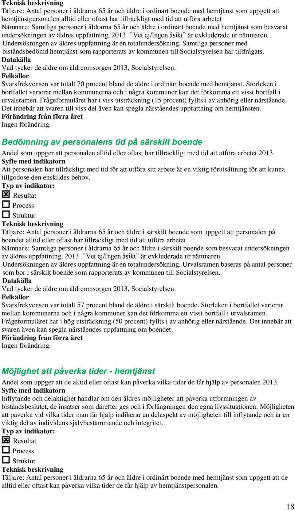 Undersökningen av äldres uppfattning är en totalundersökning. Samtliga personer med biståndsbedömd hemtjänst som rapporterats av kommunen till Socialstyrelsen har tillfrågats.