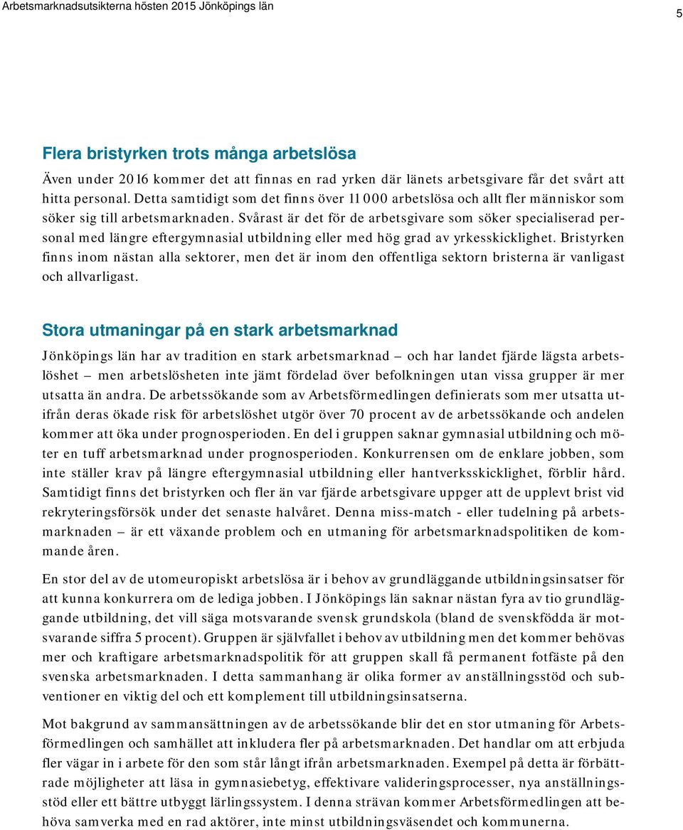 Svårast är det för de arbetsgivare som söker specialiserad personal med längre eftergymnasial utbildning eller med hög grad av yrkesskicklighet.