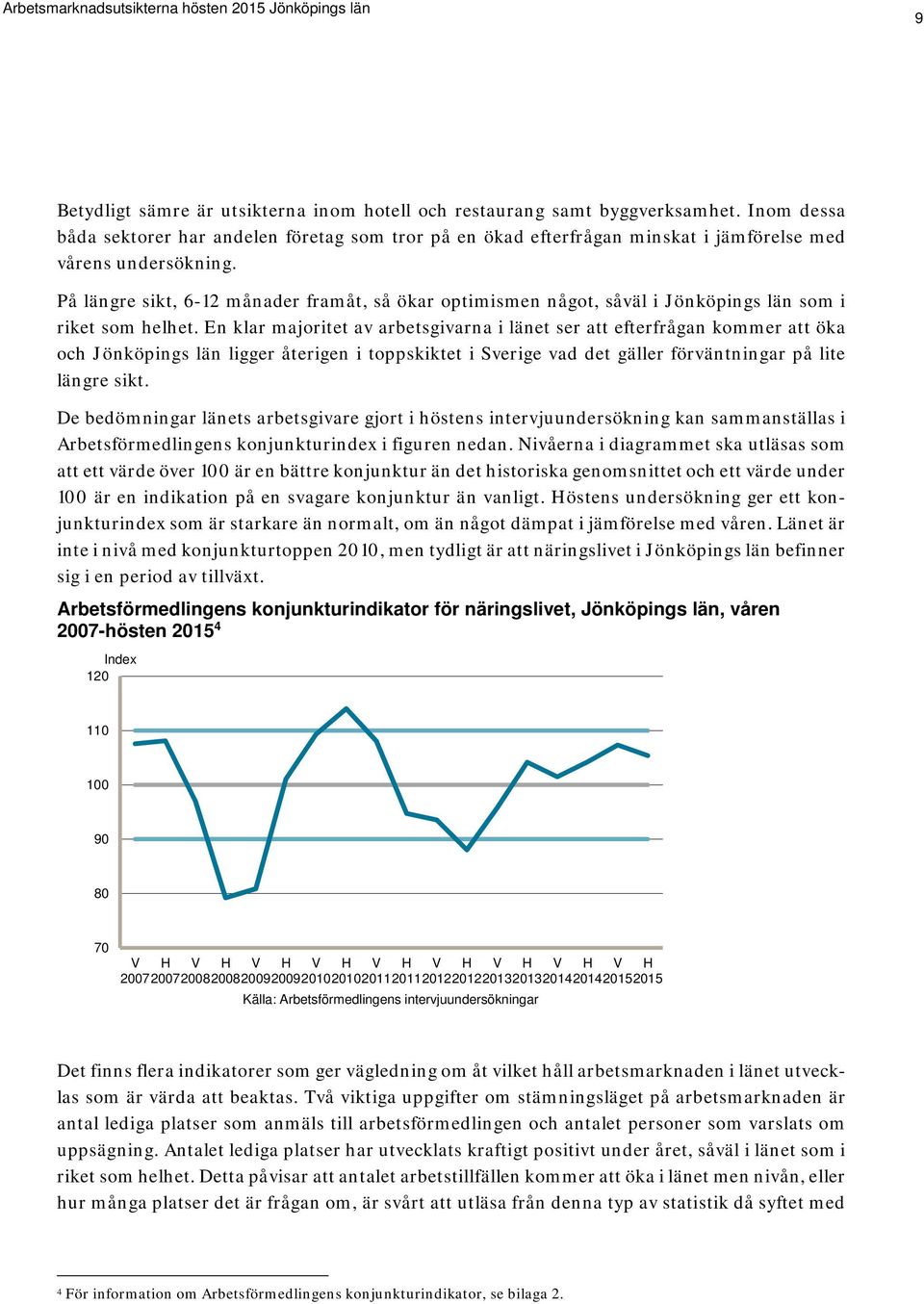 På längre sikt, 6-12 månader framåt, så ökar optimismen något, såväl i Jönköpings län som i riket som helhet.