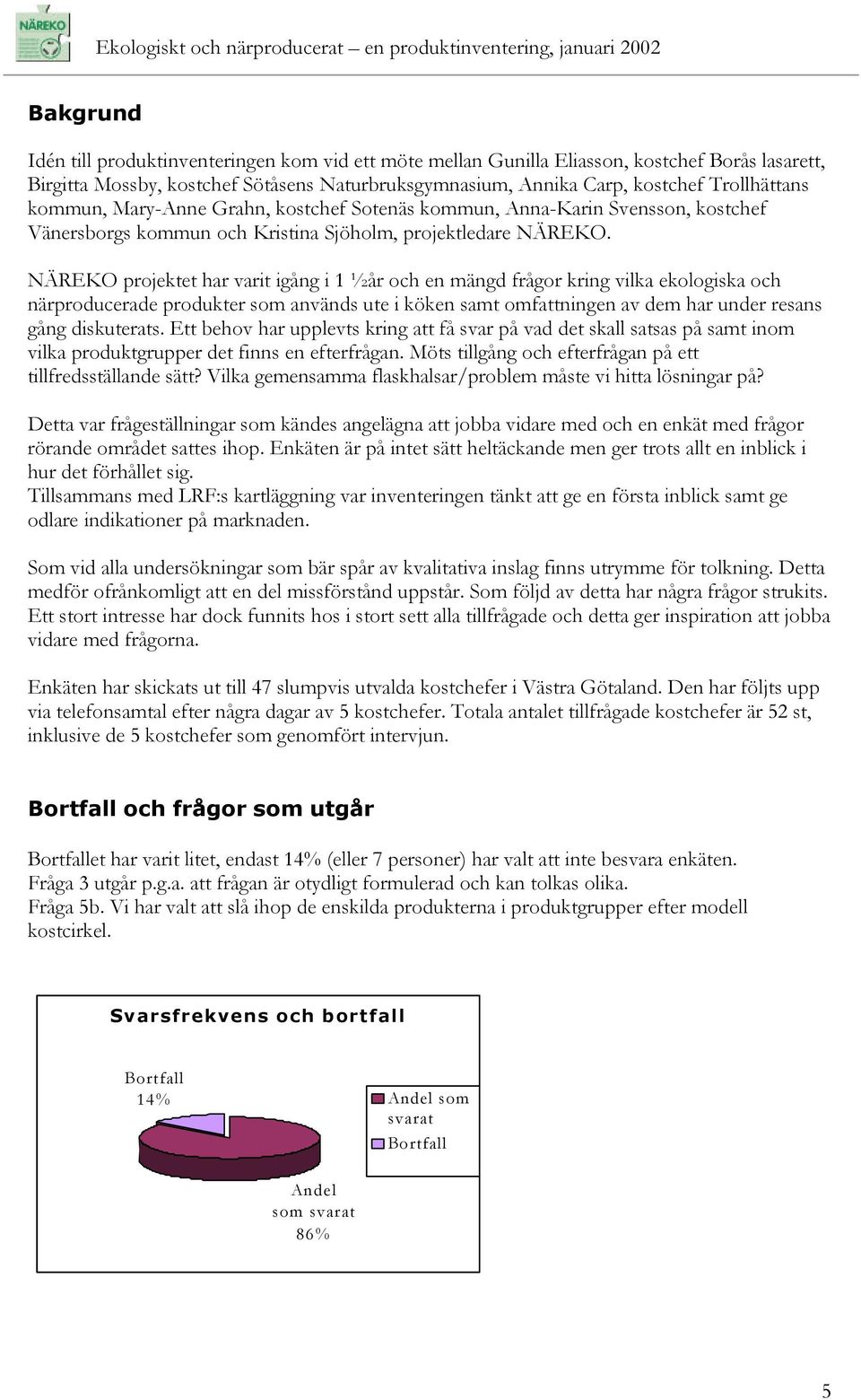 NÄREKO projektet har varit igång i 1 ½ år och en mängd frågor kring vilka ekologiska och närproducerade produkter som används ute i köken samt omfattningen av dem har under resans gång diskuterats.