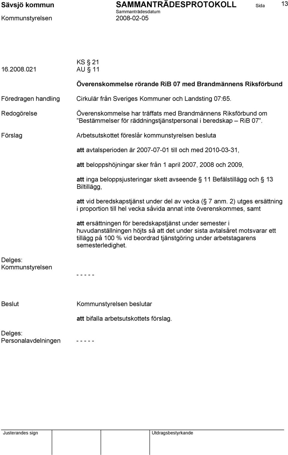 Arbetsutskottet föreslår kommunstyrelsen besluta att avtalsperioden är 2007-07-01 till och med 2010-03-31, att beloppshöjningar sker från 1 april 2007, 2008 och 2009, att inga beloppsjusteringar