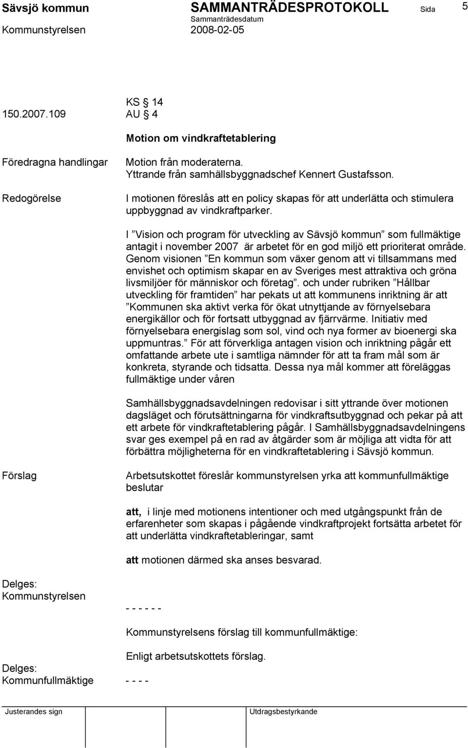 I Vision och program för utveckling av Sävsjö kommun som fullmäktige antagit i november 2007 är arbetet för en god miljö ett prioriterat område.