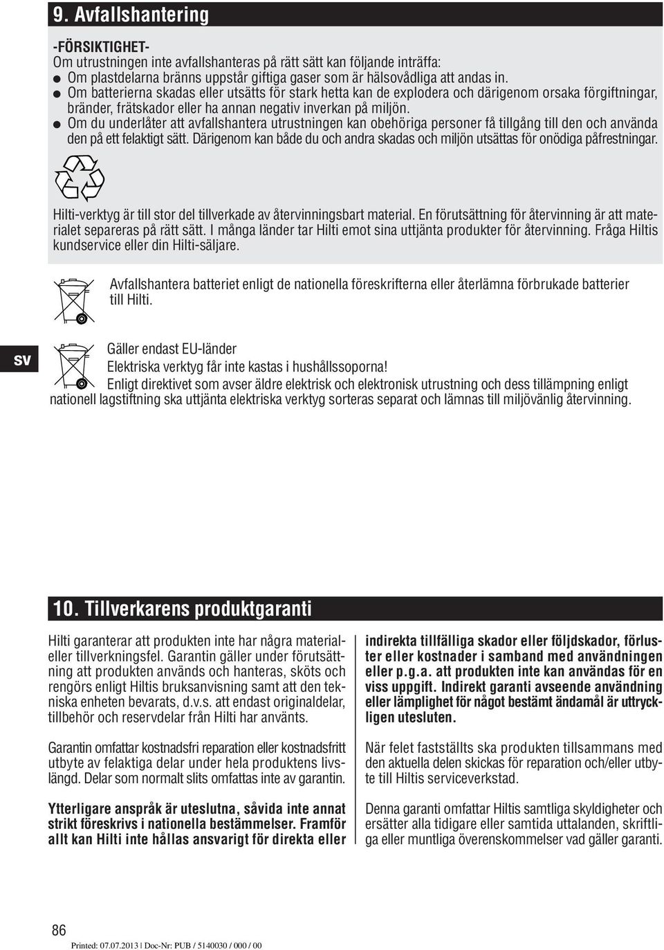 Om du underlåter att avfallshantera utrustningen kan obehöriga personer få tillgång till den och använda den på ett felaktigt sätt.