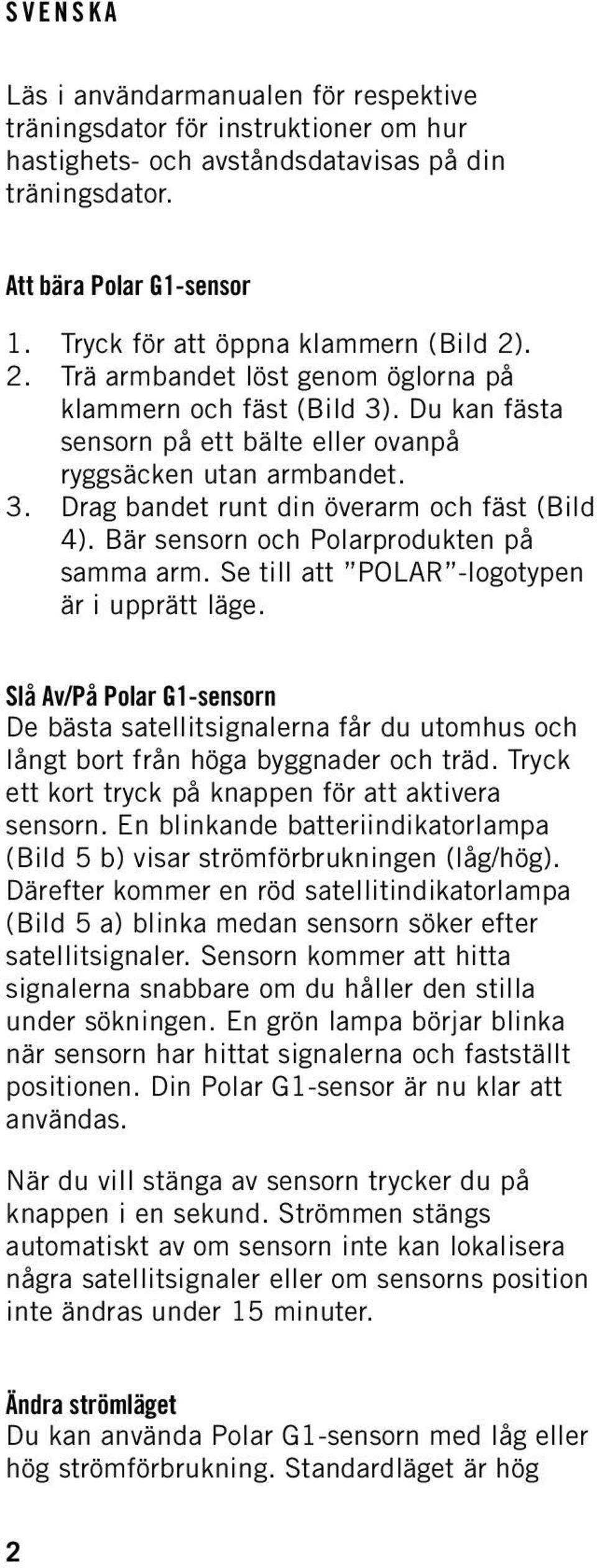 Bär sensorn och Polarprodukten på samma arm. Se till att POLAR -logotypen är i upprätt läge.