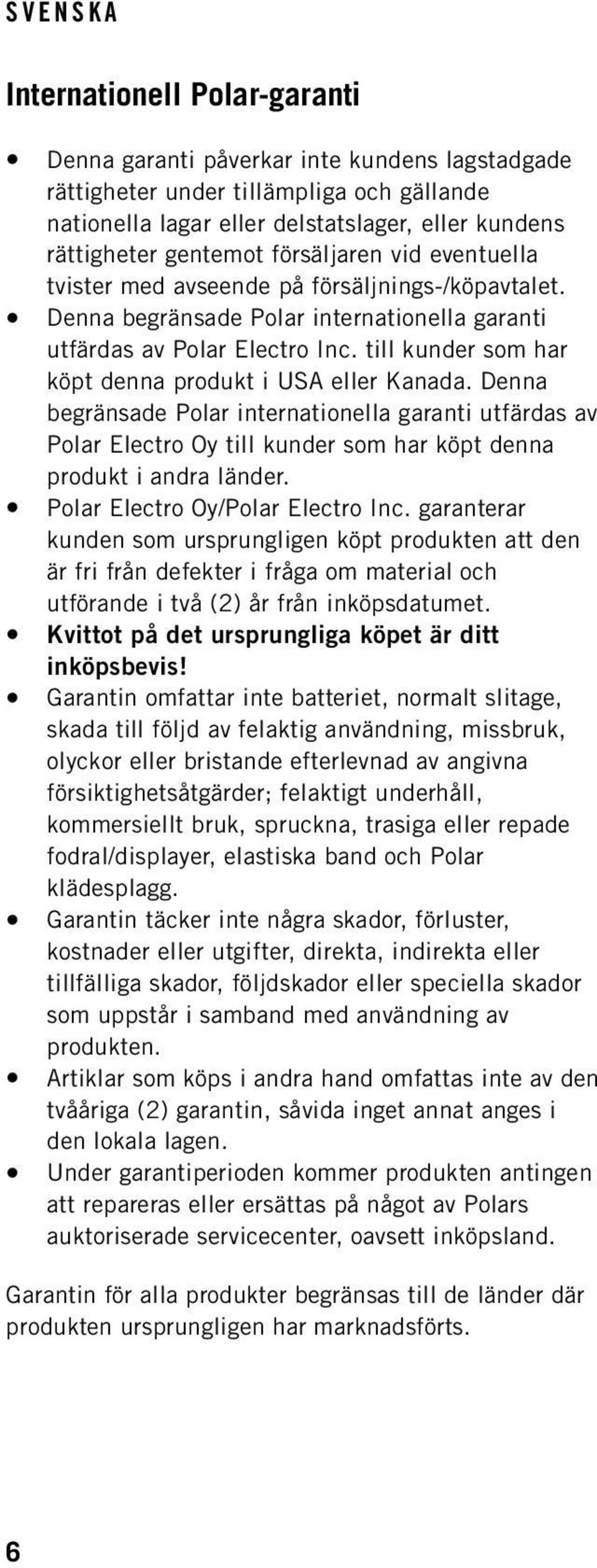 till kunder som har köpt denna produkt i USA eller Kanada. Denna begränsade Polar internationella garanti utfärdas av Polar Electro Oy till kunder som har köpt denna produkt i andra länder.