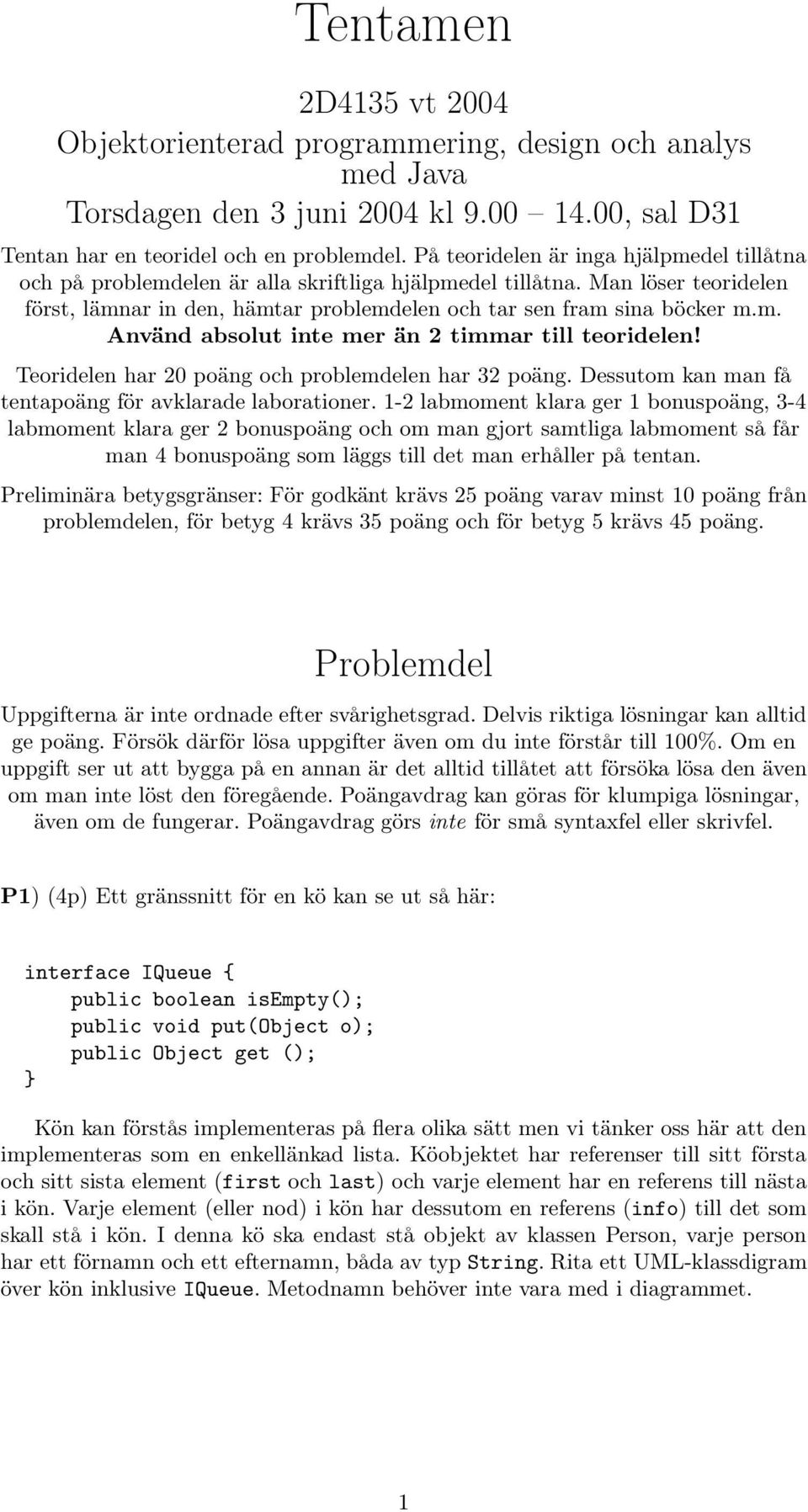 Teoridelen har 20 poäng och problemdelen har 32 poäng. Dessutom kan man få tentapoäng för avklarade laborationer.