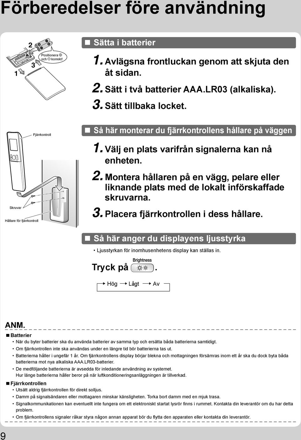 Montera hållaren på en vägg, pelare eller liknande plats med de lokalt införskaffade skruvarna. 3. Placera fjärrkontrollen i dess hållare.