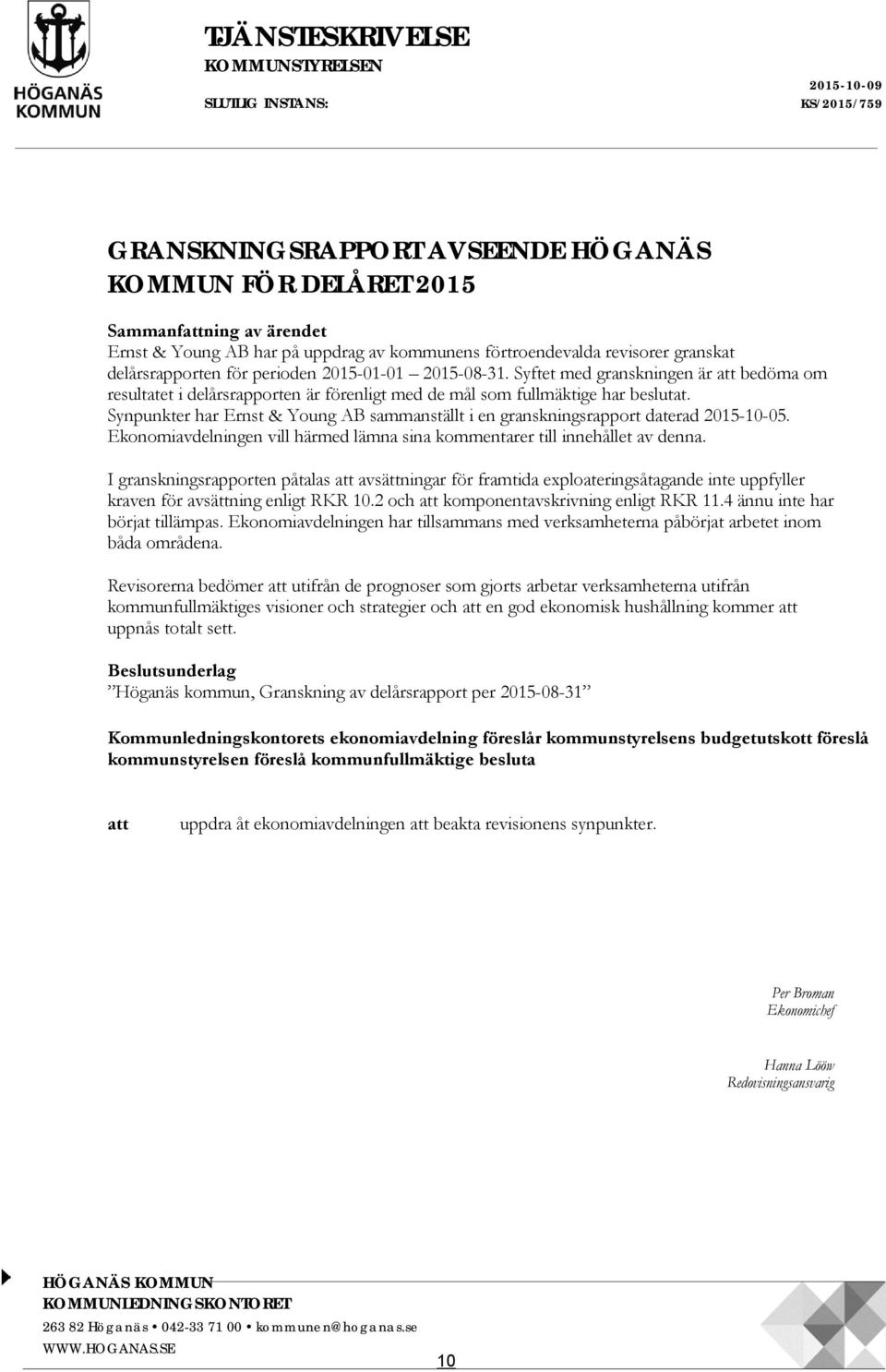 Syftet med granskningen är att bedöma om resultatet i delårsrapporten är förenligt med de mål som fullmäktige har beslutat.