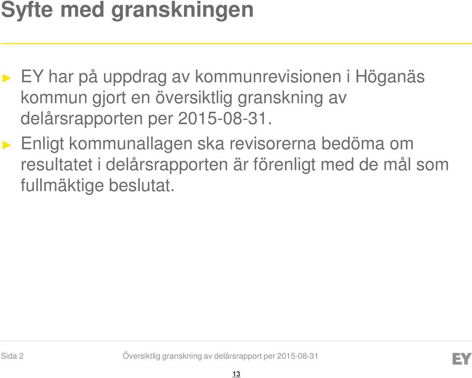 Enligt kommunallagen ska revisorerna bedöma om resultatet i delårsrapporten är