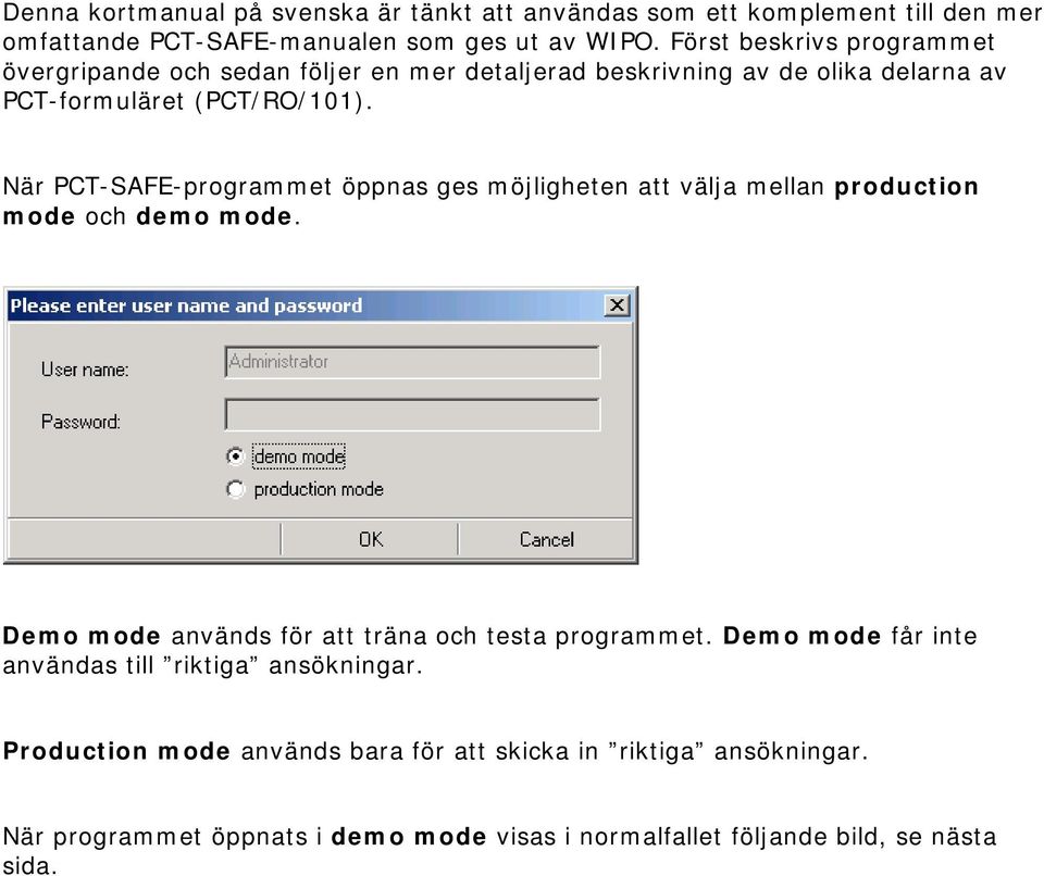 När PCT-SAFE-programmet öppnas ges möjligheten att välja mellan production mode och demo mode. Demo mode används för att träna och testa programmet.