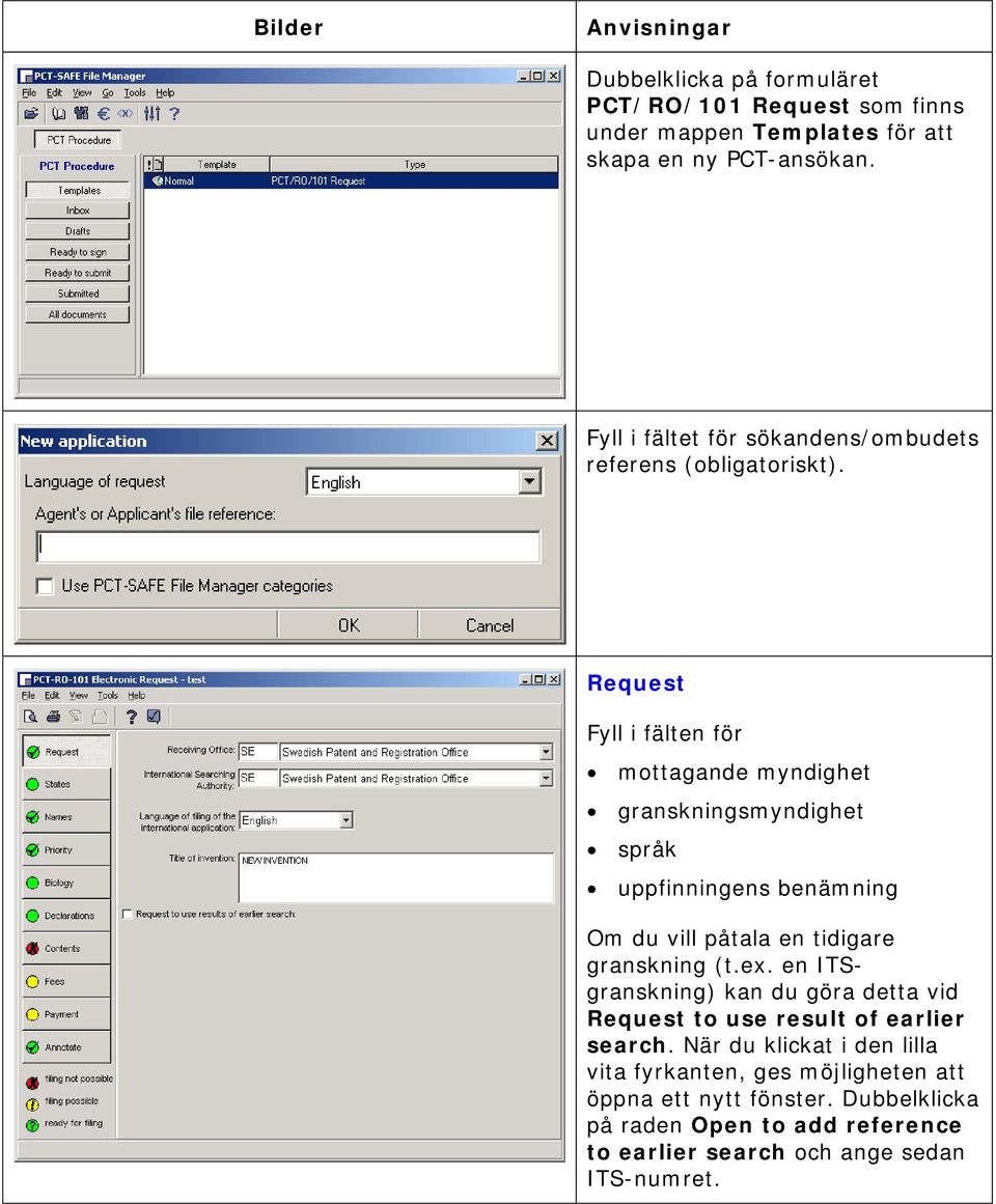 Request Fyll i fälten för mottagande myndighet granskningsmyndighet språk uppfinningens benämning Om du vill påtala en tidigare granskning (t.ex.