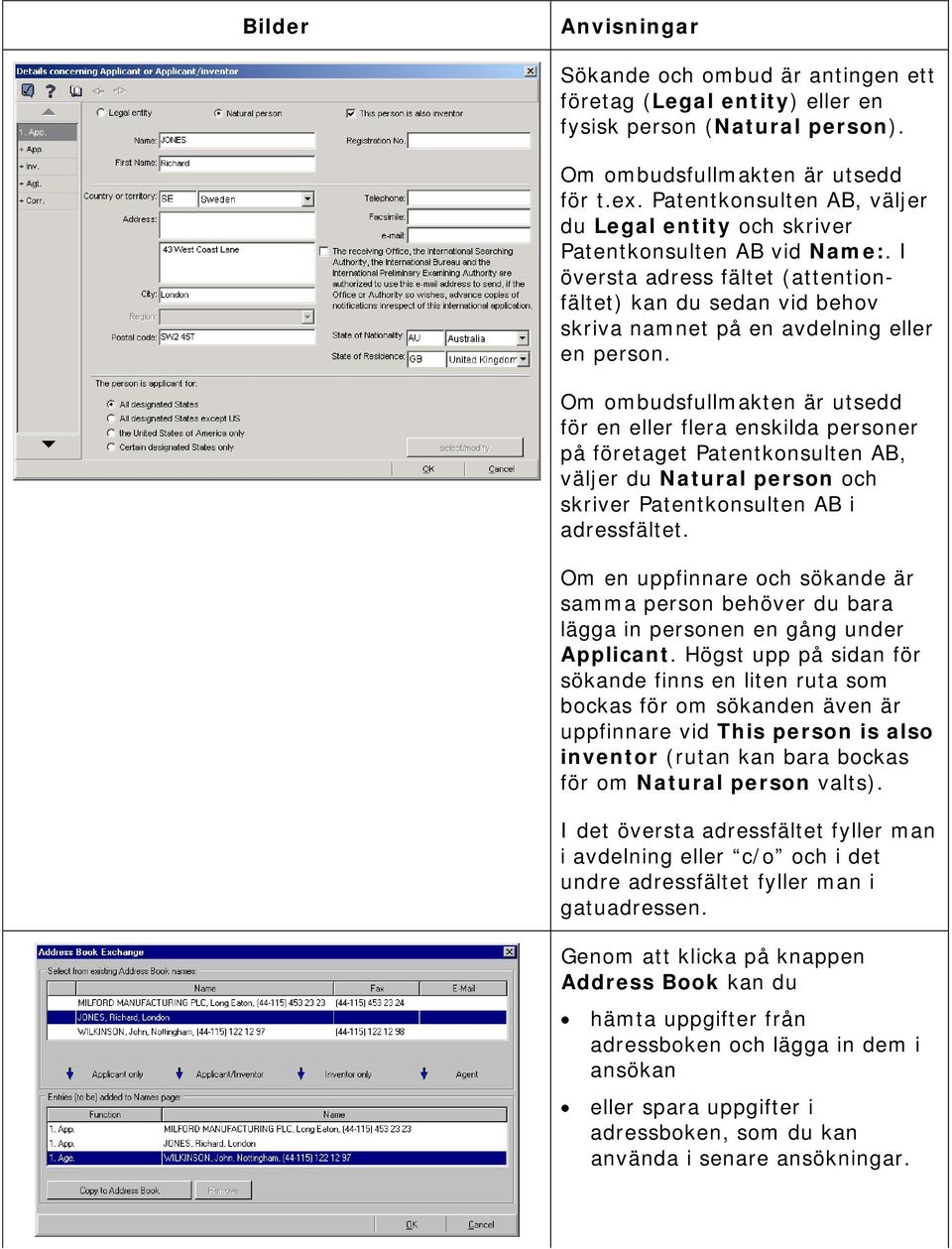 Om ombudsfullmakten är utsedd för en eller flera enskilda personer på företaget Patentkonsulten AB, väljer du Natural person och skriver Patentkonsulten AB i adressfältet.