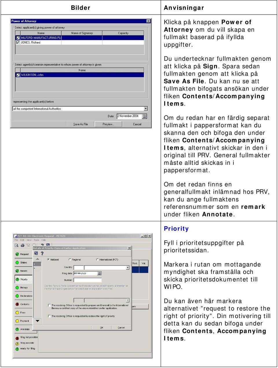 Om du redan har en färdig separat fullmakt i pappersformat kan du skanna den och bifoga den under fliken Contents/Accompanying Items, alternativt skickar in den i original till PRV.