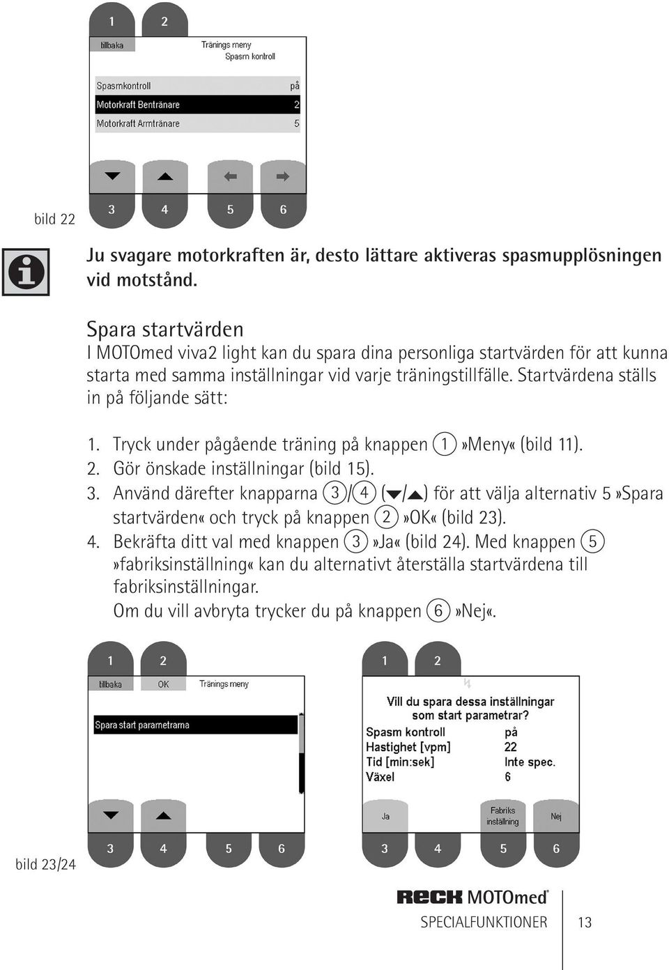 Startvärdena ställs in på följande sätt: 1. Tryck under pågående träning på knappen 1»Meny«(bild 11). 2. Gör önskade inställningar (bild 15). 3.