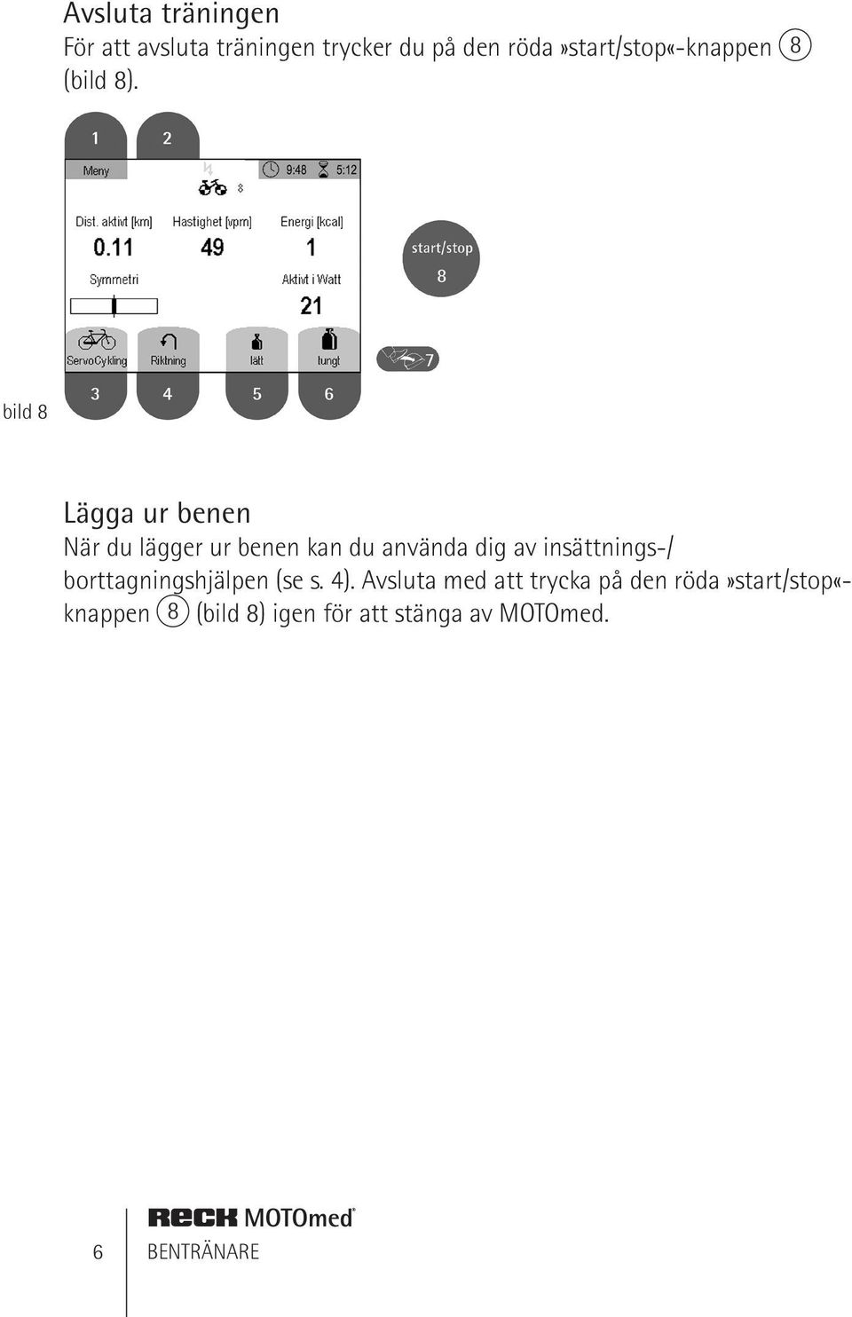 bild 8 Lägga ur benen När du lägger ur benen kan du använda dig av insättnings-/