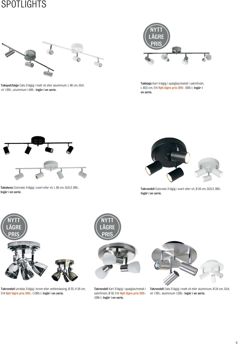 Takskena Colorado 4-lågig i svart eller vit, L 80 cm, GU5.3, 895:-. Takrondell Colorado 3-lågig i svart eller vit, Ø 20 cm, GU5.3, 695:-.