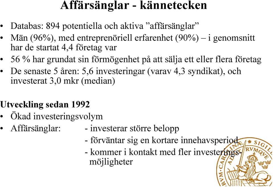 åren: 5,6 investeringar (varav 4,3 syndikat), och investerat 3,0 mkr (median) Utveckling sedan 1992 Ökad investeringsvolym