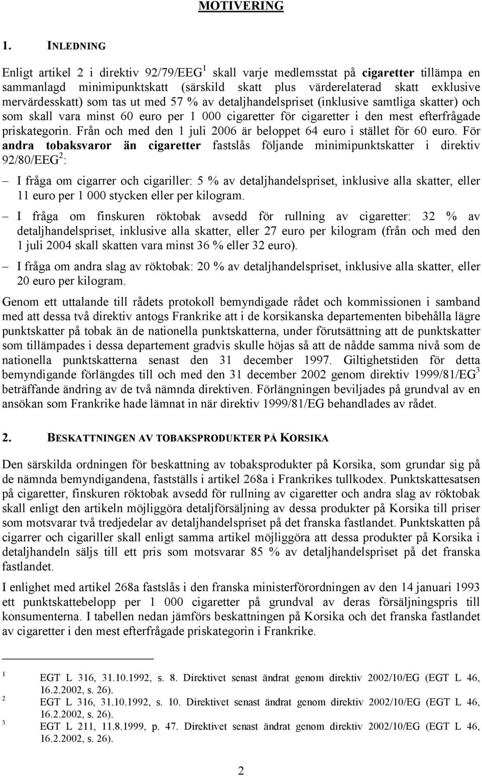 tas ut med 57 % av detaljhandelspriset (inklusive samtliga skatter) och som skall vara minst 60 euro per 1 000 cigaretter för cigaretter i den mest efterfrågade priskategorin.