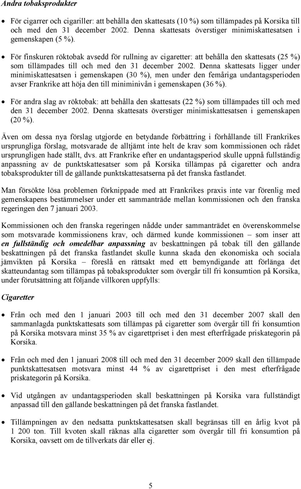 För finskuren röktobak avsedd för rullning av cigaretter: att behålla den skattesats (25 %) som tillämpades till och med den 31 december 2002.