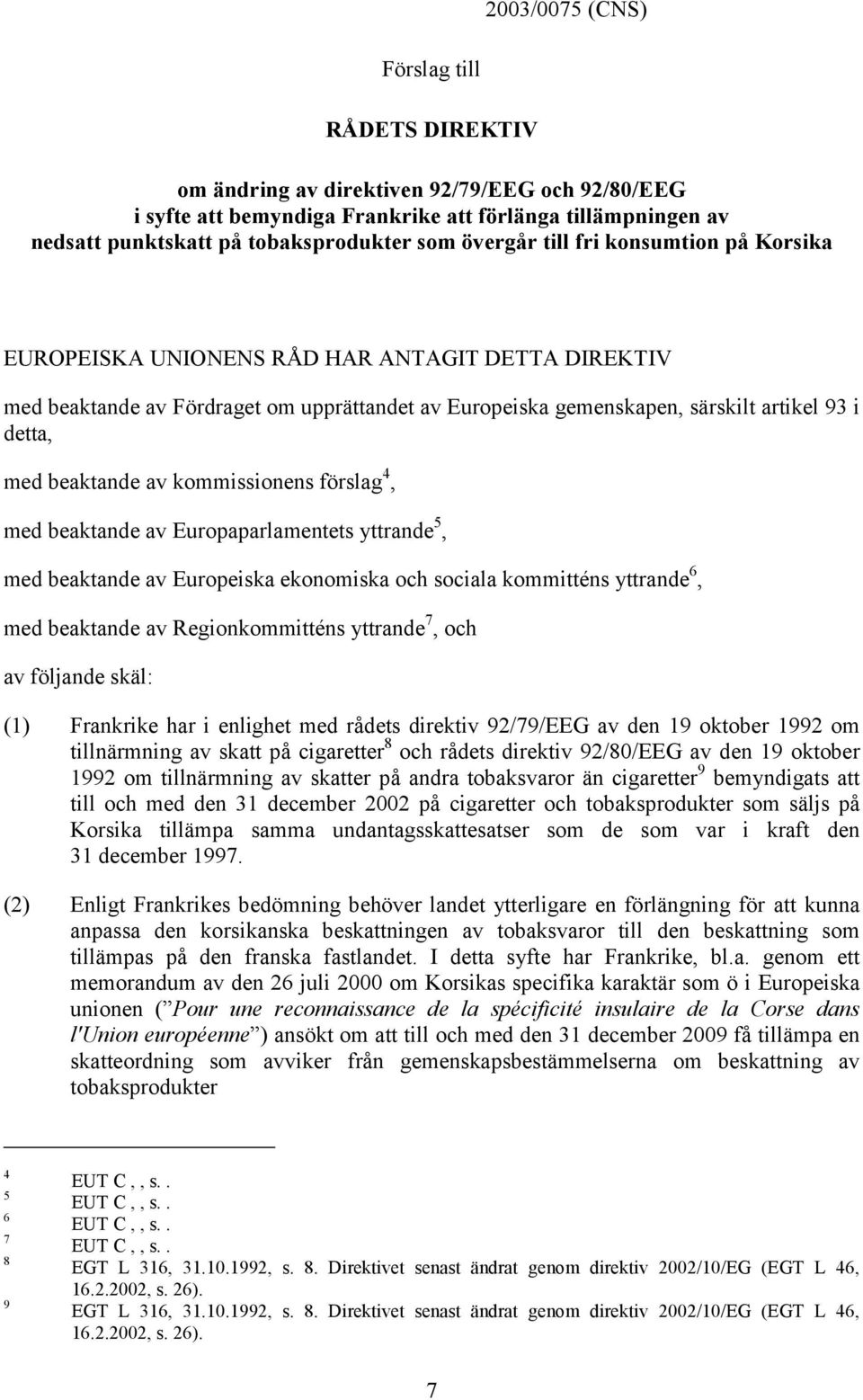 beaktande av kommissionens förslag 4, med beaktande av Europaparlamentets yttrande 5, med beaktande av Europeiska ekonomiska och sociala kommitténs yttrande 6, med beaktande av Regionkommitténs