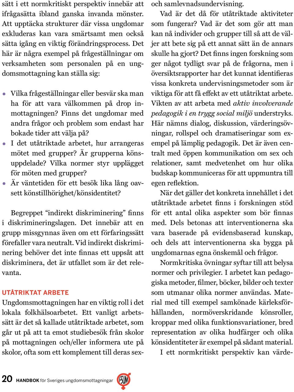 Det här är några exempel på frågeställningar om verksamheten som personalen på en ungdomsmottagning kan ställa sig: Vilka frågeställningar eller besvär ska man ha för att vara välkommen på drop