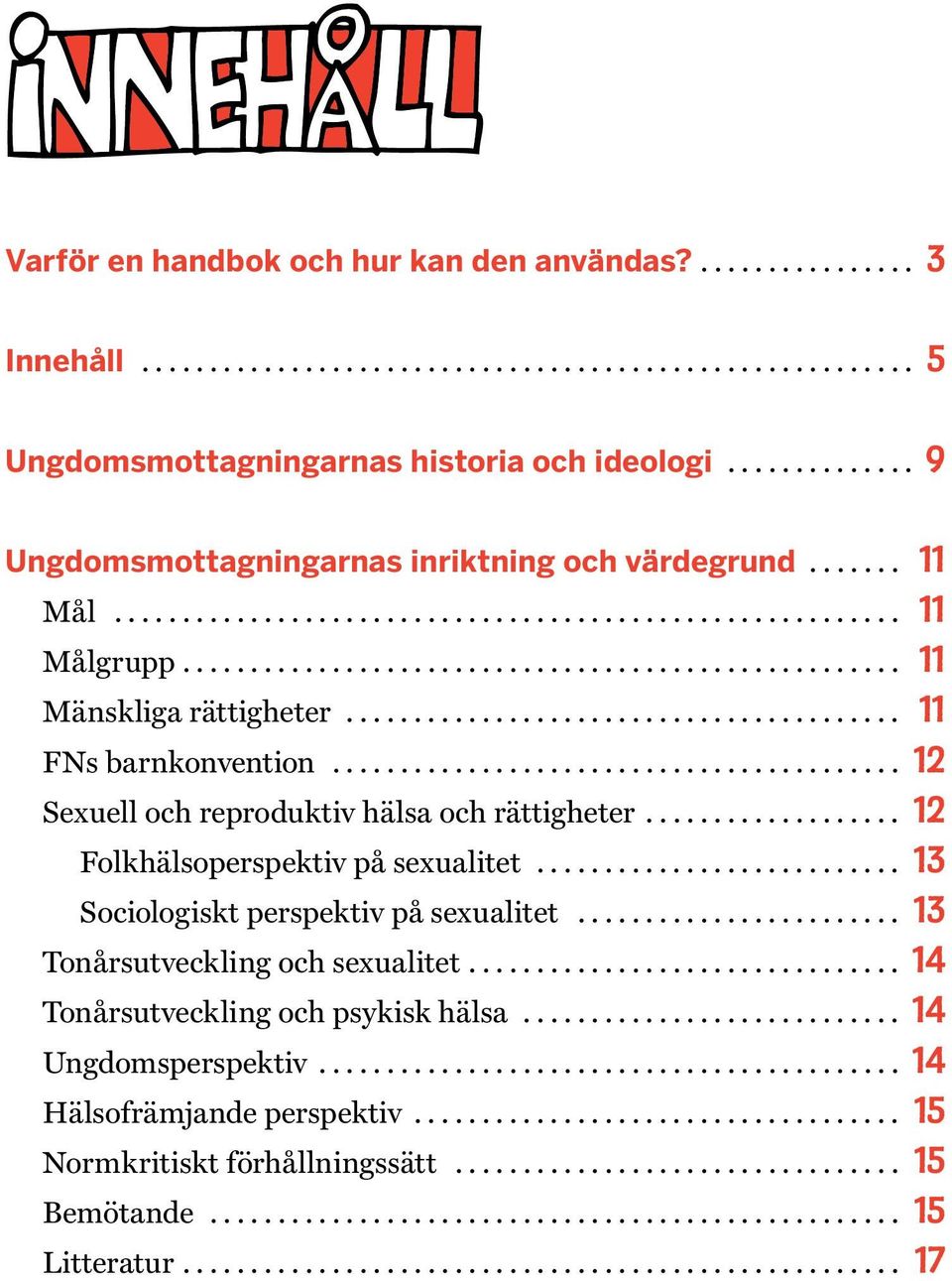 .. 12 Sexuell och reproduktiv hälsa och rättigheter... 12 Folkhälsoperspektiv på sexualitet... 13 Sociologiskt perspektiv på sexualitet.