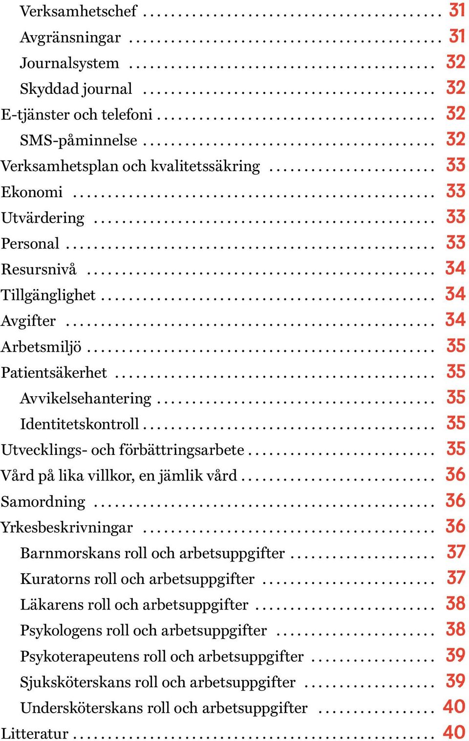 .. 35 Utvecklings- och förbättringsarbete... 35 Vård på lika villkor, en jämlik vård... 36 Samordning... 36 Yrkesbeskrivningar... 36 Barnmorskans roll och arbetsuppgifter.