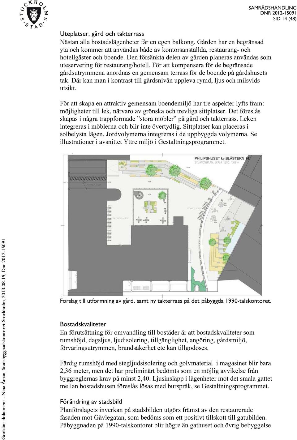 Den försänkta delen av gården planeras användas som uteservering för restaurang/hotell.