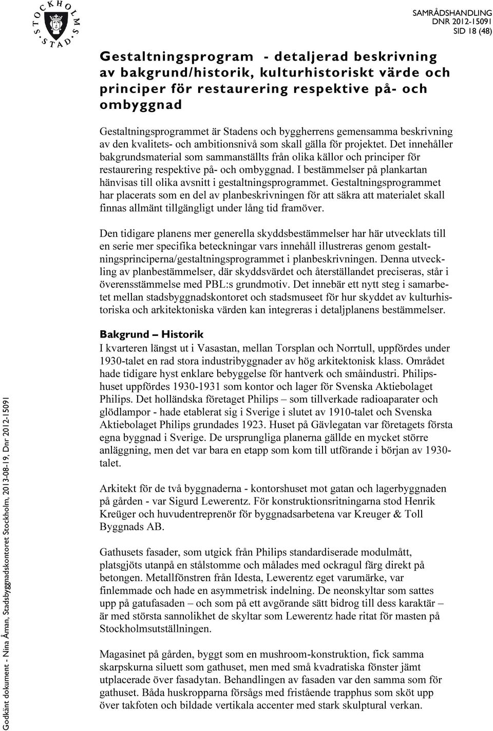 Det innehåller bakgrundsmaterial som sammanställts från olika källor och principer för restaurering respektive på- och ombyggnad.