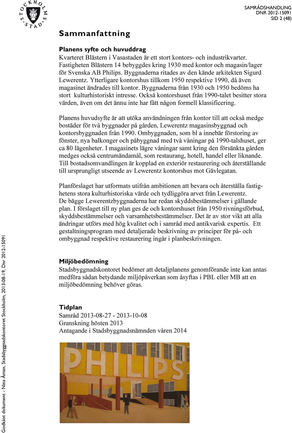 Ytterligare kontorshus tillkom 1950 respektive 1990, då även magasinet ändrades till kontor. Byggnaderna från 1930 och 1950 bedöms ha stort kulturhistoriskt intresse.