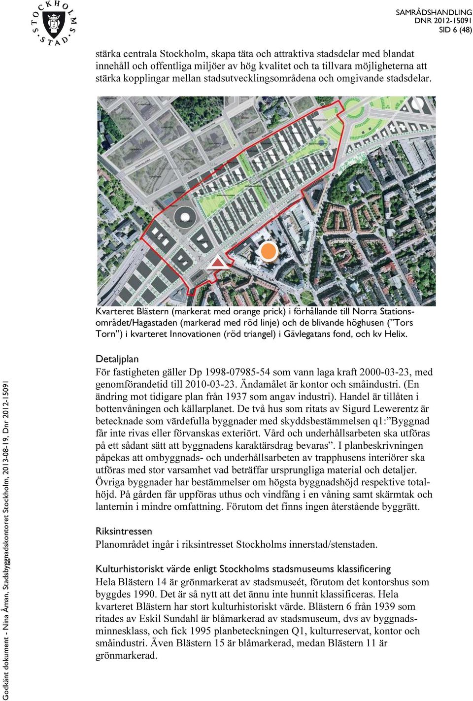 SAMRÅDSHANDLING SID 6 (48) Kvarteret Blästern (markerat med orange prick) i förhållande till Norra Stationsområdet/Hagastaden (markerad med röd linje) och de blivande höghusen ( Tors Torn ) i