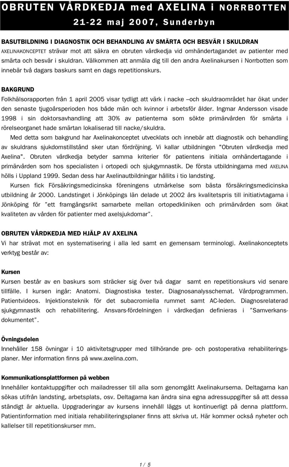 Välkommen att anmäla dig till den andra Axelinakursen i Norrbotten som innebär två dagars baskurs samt en dags repetitionskurs.