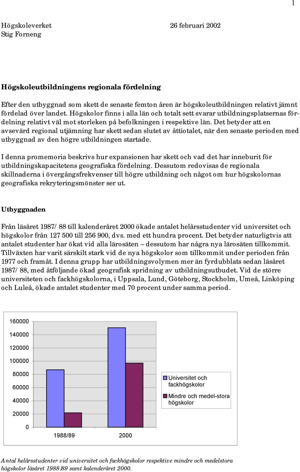 Det betyder att en avsevärd regional utjämning har skett sedan slutet av åttiotalet, när den senaste perioden med utbyggnad av den högre utbildningen startade.