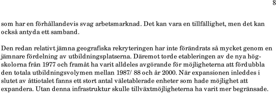 Däremot torde etableringen av de nya högskolorna från 1977 och framåt ha varit alldeles avgörande för möjligheterna att fördubbla den totala utbildningsvolymen