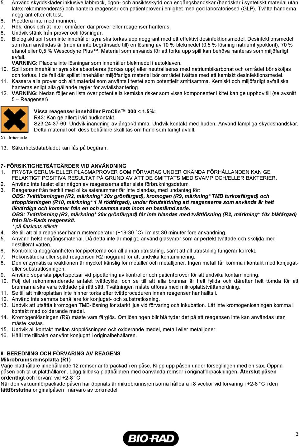 Undvik stänk från prover och lösningar. 9. Biologiskt spill som inte innehåller syra ska torkas upp noggrant med ett effektivt desinfektionsmedel.