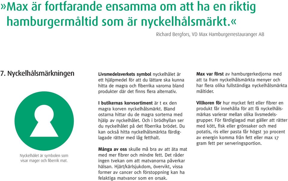 Max var först av hamburgerkedjorna med att ta fram nyckelhålsmärkta menyer och har flera olika fullständiga nyckelhålsmärkta måltider. Nyckelhålet är symbolen som visar mager och fi berrik mat.