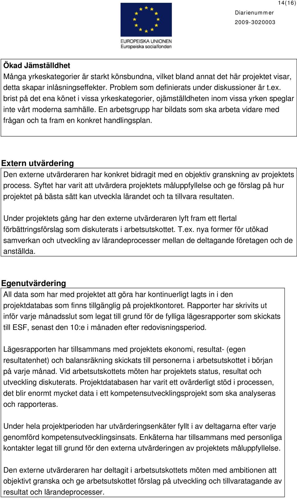 En arbetsgrupp har bildats som ska arbeta vidare med frågan och ta fram en konkret handlingsplan.