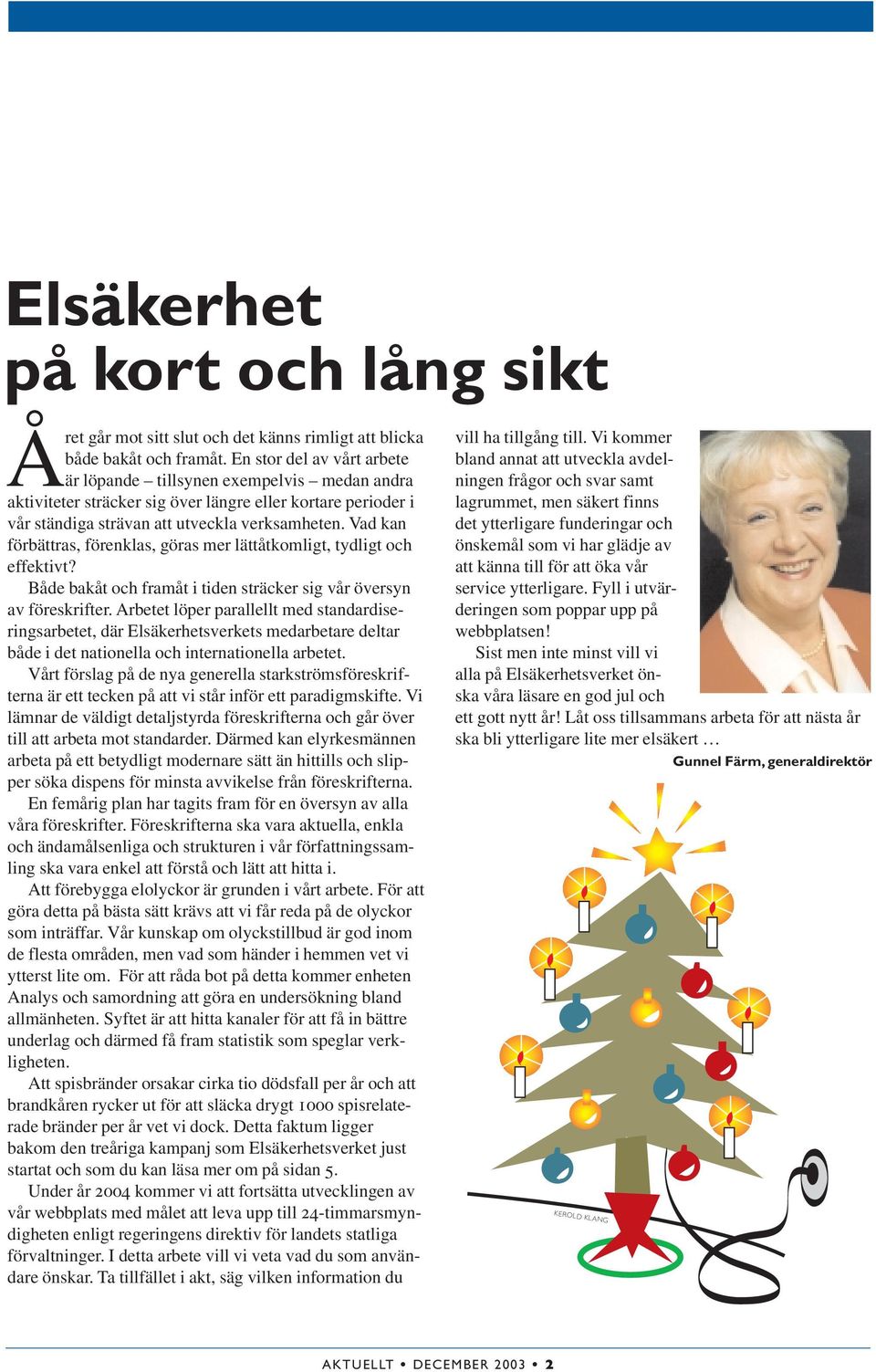 Vad kan förbättras, förenklas, göras mer lättåtkomligt, tydligt och effektivt? Både bakåt och framåt i tiden sträcker sig vår översyn av föreskrifter.