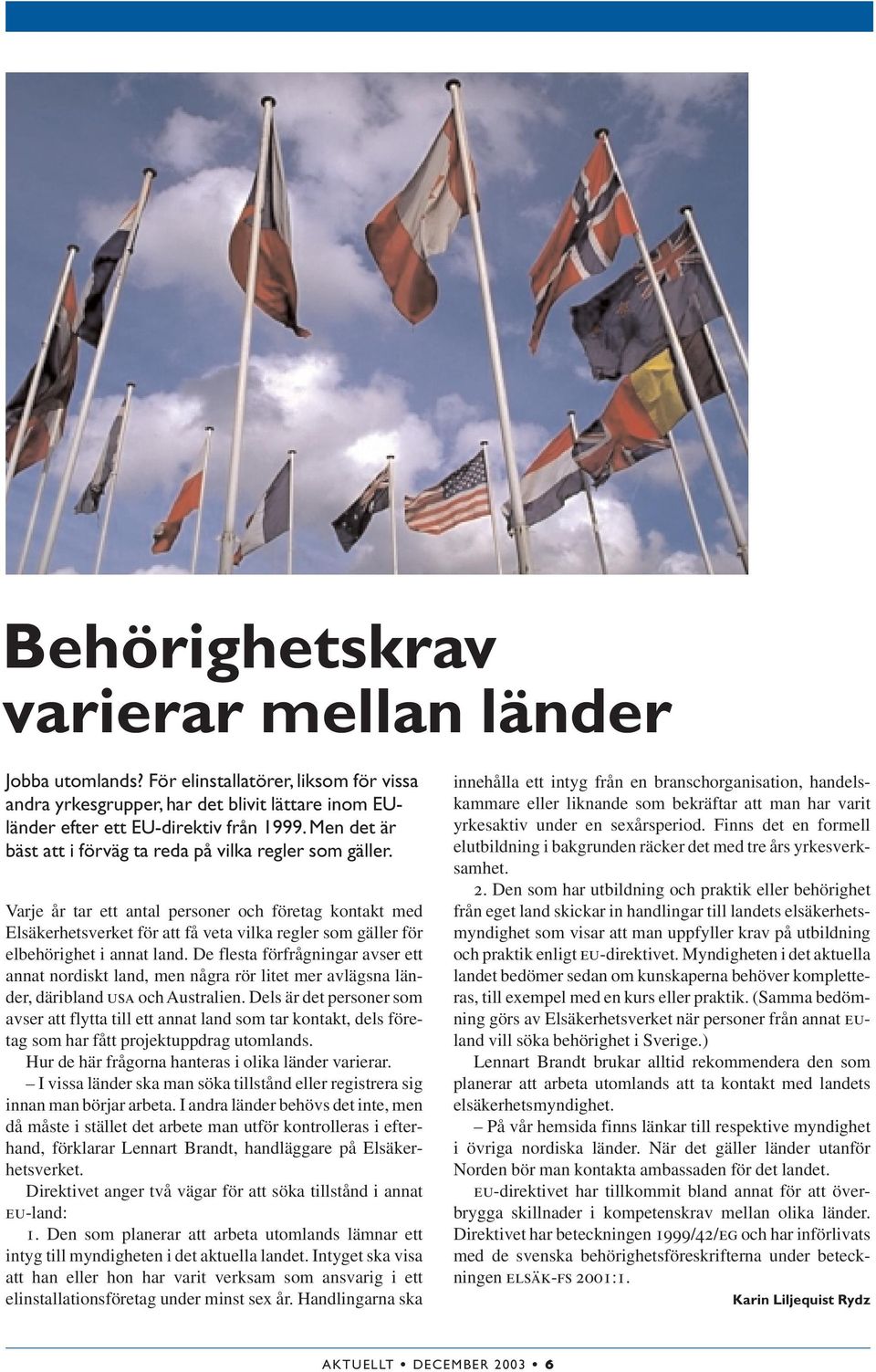 Varje år tar ett antal personer och företag kontakt med Elsäkerhetsverket för att få veta vilka regler som gäller för elbehörighet i annat land.